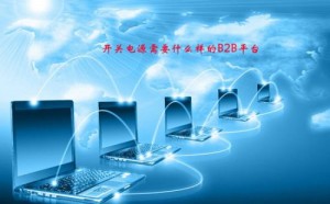 
開關(guān)電源需要什么樣的B2B平臺